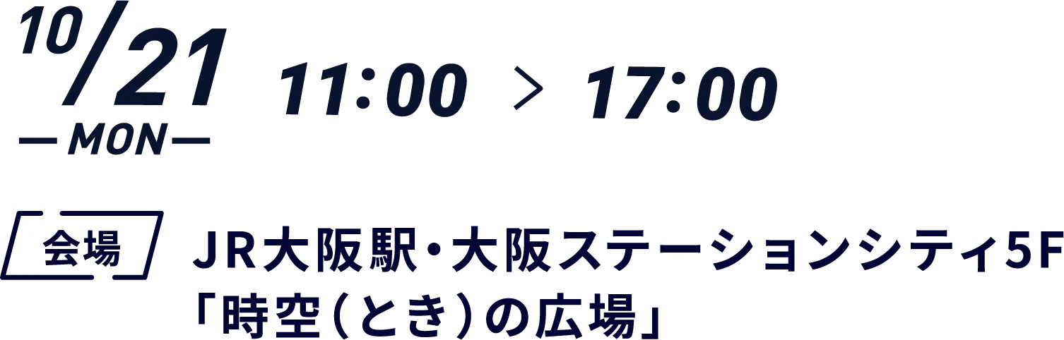 10/21（月）11:00~17:00 JR大阪駅・大阪ステーションシティ5F「時空（とき）の広場」